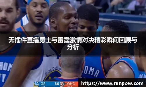 无插件直播勇士与雷霆激情对决精彩瞬间回顾与分析